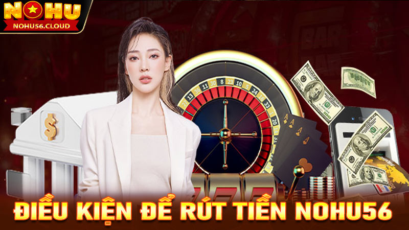 Điều kiện để rút tiền Nohu56 thành công các bet thủ cần nắm được