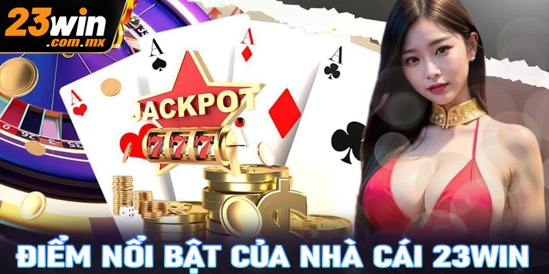 Đặc điểm nổi trội của nhà cái 23win