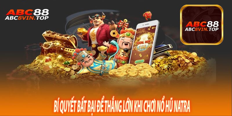 Bí Quyết Bất Bại Để Thắng Lớn Khi Chơi Nổ Hũ Natra